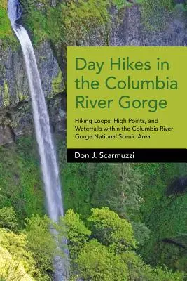 Drumeții de o zi în Columbia River Gorge: Bucle de drumeții, puncte înalte și cascade în Columbia River Gorge National Scenic Area - Day Hikes in the Columbia River Gorge: Hiking Loops, High Points, and Waterfalls Within the Columbia River Gorge National Scenic Area