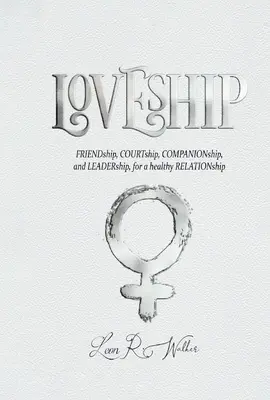 Loveship: Prietenie, curte, companie și leadership pentru o relație sănătoasă - Loveship: Friendship, Courtship, Companionship, and Leadership for a Healthy Relation