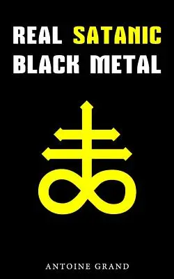 Real Satanic Black Metal: Adevărata istorie a satanismului în muzica extreme metal - Real Satanic Black Metal: The True History Of Satanism In Extreme Metal Music