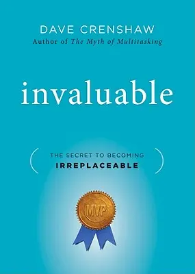 Inestimabil: Secretul de a deveni de neînlocuit: The Secret to Becoming Irreplaceable - Invaluable: The Secret to Becoming Irreplaceable
