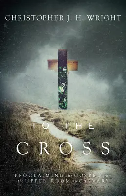 Către cruce: Proclamarea Evangheliei de la camera de sus la Calvar - To the Cross: Proclaiming the Gospel from the Upper Room to Calvary