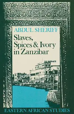 Sclavi, condimente și fildeș în Zanzibar: integrarea unui imperiu comercial est-african în economia mondială, 1770-1873 - Slaves, Spices and Ivory in Zanzibar: Integration of an East African Commercial Empire into the World Economy, 1770-1873