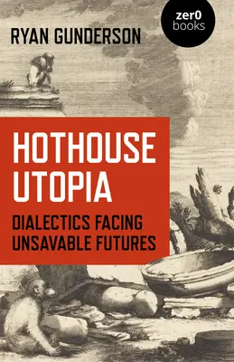 Hothouse Utopia: Dialectica în fața viitorului nesalvabil - Hothouse Utopia: Dialectics Facing Unsavable Futures