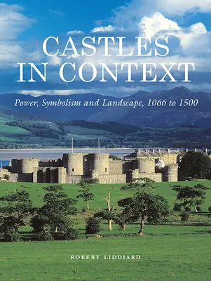 Castelele în context: Putere, simbolism și peisaj, 1066 - 1500 - Castles in Context: Power, Symbolism and Landscape, 1066 to 1500