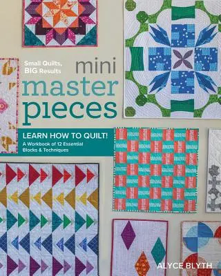 Mini Masterpieces: Learn How to Quilt! a Workbook of 12 Essential Blocks & Techniques