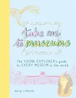 Du-mă la muzee - Ghidul tânărului explorator pentru fiecare muzeu din lume - Take Me To Museums - The Young Explorer's Guide to Every Museum in the World