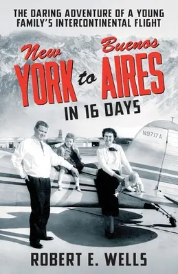 De la New York la Buenos Aires în 16 zile: Aventura îndrăzneață a zborului intercontinental al unei familii tinere cu un avion monomotor - New York to Buenos Aires in 16 Days: The Daring Adventure of a Young Family's Intercontinental Flight in a Single-Engine Plane