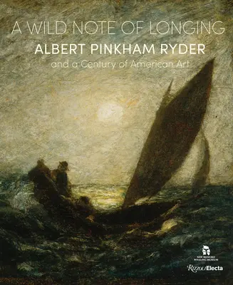 O notă sălbatică de dor: Albert Pinkham Ryder și un secol de artă americană - A Wild Note of Longing: Albert Pinkham Ryder and a Century of American Art
