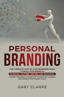 Personal Branding: Ghidul complet pas cu pas al începătorilor pentru a-ți construi brandul în: Facebook, YouTube, Twitter și Instagram. The Best - Personal Branding: The Complete Step-by-Step Beginners Guide to Build Your Brand in: Facebook, YouTube, Twitter, and Instagram. The Best