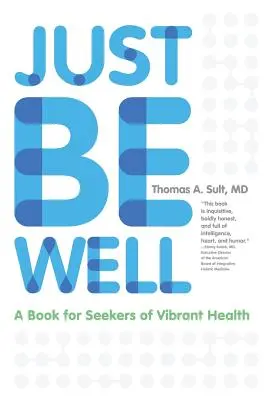 Just Be Well: A Book for Seekers of Vibrant Health (O carte pentru cei care caută o sănătate vibrantă) - Just Be Well: A Book for Seekers of Vibrant Health