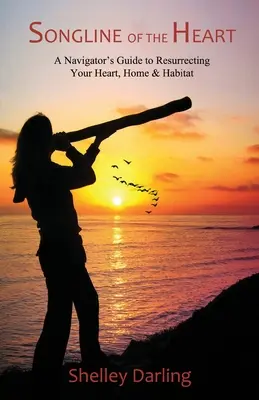 Songline of the Heart (Cântecul inimii): Ghidul unui navigator pentru resuscitarea inimii, a casei și a habitatului - Songline of the Heart: A Navigator's Guide to Resurrecting Your Heart, Home & Habitat