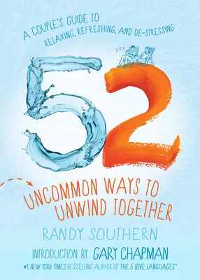 52 Uncommon Ways to Unwind Together (52 de moduri neobișnuite de a vă relaxa împreună): A Couple's Guide to Relaxing, Refreshing, and De-Stressing (Ghidul unui cuplu pentru relaxare, refacere și detensionare) - 52 Uncommon Ways to Unwind Together: A Couple's Guide to Relaxing, Refreshing, and De-Stressing