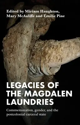 Legăturile de la Magdalen Laundries: Comemorare, gen și statul carceral postcolonial - Legacies of the Magdalen Laundries: Commemoration, Gender, and the Postcolonial Carceral State