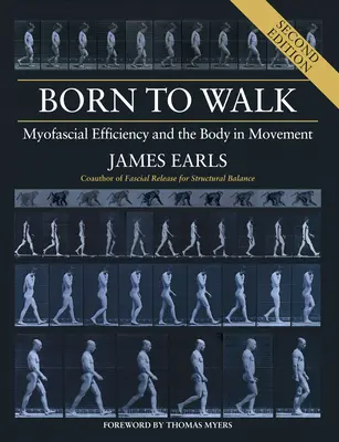Născut pentru a merge, ediția a doua: Eficiența miofascială și corpul în mișcare - Born to Walk, Second Edition: Myofascial Efficiency and the Body in Movement