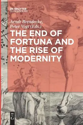 Sfârșitul Fortunei și ascensiunea modernității: The End of Fortuna and the Rise of Modernity - The End of Fortuna and the Rise of Modernity