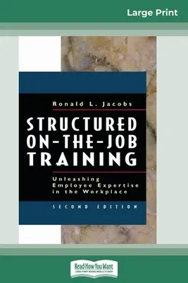 Formare structurată la locul de muncă: Dezlănțuirea expertizei angajaților la locul de muncă (16pt Large Print Edition) - Structured On-the-Job Training: Unleashing Employee Expertise in the Workplace (16pt Large Print Edition)