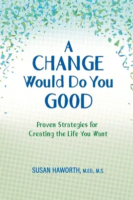 O schimbare ți-ar face bine: Proven Strategies for Creatin g the Life You Want (Strategii dovedite pentru a-ți crea viața pe care ți-o dorești) - A Change Would Do You Good: Proven Strategies for Creatin g the Life You Want