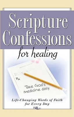 Mărturisiri din Scriptură pentru vindecare: Cuvinte de credință care schimbă viața pentru fiecare zi - Scripture Confessions for Healing: Life-Changing Words of Faith for Every Day