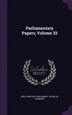 Documente parlamentare, volumul 33 - Parliamentary Papers, Volume 33