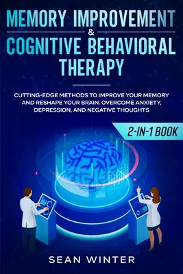 Îmbunătățirea memoriei și terapia cognitiv-comportamentală (CBT) Carte 2 în 1: Cutting-Edge Methods to Improve Your Memory and Reshape Your Brain (Metode de ultimă oră pentru îmbunătățirea memoriei și remodelarea creierului). Depășiți o - Memory Improvement and Cognitive Behavioral Therapy (CBT) 2-in-1 Book: Cutting-Edge Methods to Improve Your Memory and Reshape Your Brain. Overcome An
