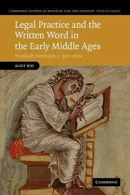 Practica juridică și cuvântul scris în Evul Mediu timpuriu: Formulele francilor, C.500-1000 - Legal Practice and the Written Word in the Early Middle Ages: Frankish Formulae, C.500-1000