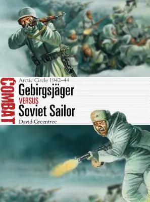 Gebirgsjger vs marinar sovietic: Cercul Arctic 1942-44 - Gebirgsjger Vs Soviet Sailor: Arctic Circle 1942-44