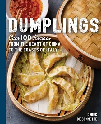 Găluște: Over 100 Recipes from the Heart of China to the Coasts of Italy (Peste 100 de rețete din inima Chinei până pe coastele Italiei) - Dumplings: Over 100 Recipes from the Heart of China to the Coasts of Italy