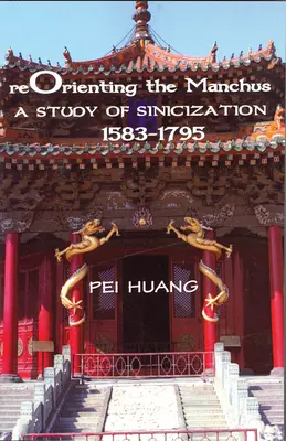 Reorientarea manciurilor: Un studiu al sinicizării, 1583-1795 - Reorienting the Manchus: A Study of Sinicization, 1583-1795