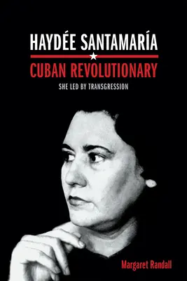 Hayde Santamara, revoluționară cubaneză: A condus prin transgresiune - Hayde Santamara, Cuban Revolutionary: She Led by Transgression