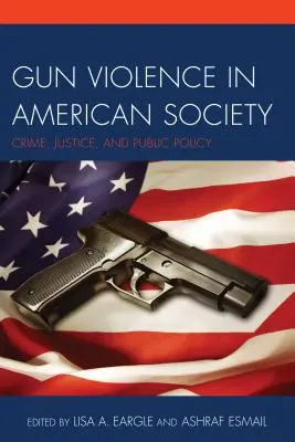 Violența armată în societatea americană: Criminalitate, justiție și politici publice - Gun Violence in American Society: Crime, Justice and Public Policy