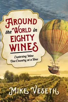 În jurul lumii în 80 de vinuri: Explorarea vinului de la o țară la alta - Around the World in Eighty Wines: Exploring Wine One Country at a Time