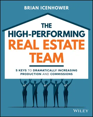 Echipa imobiliară performantă: 5 chei pentru creșterea dramatică a vânzărilor și a comisioanelor - The High-Performing Real Estate Team: 5 Keys to Dramatically Increasing Sales and Commissions