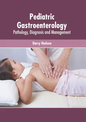 Gastroenterologie pediatrică: Patologie, diagnostic și management - Pediatric Gastroenterology: Pathology, Diagnosis and Management