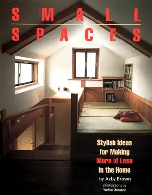 Spații mici: Idei elegante pentru a face mai mult din mai puțin în casă - Small Spaces: Stylish Ideas for Making More of Less in the Home