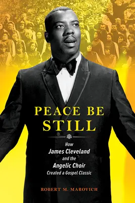 Peace Be Still: Cum James Cleveland și Corul Angelic au creat un clasic al Evangheliei - Peace Be Still: How James Cleveland and the Angelic Choir Created a Gospel Classic