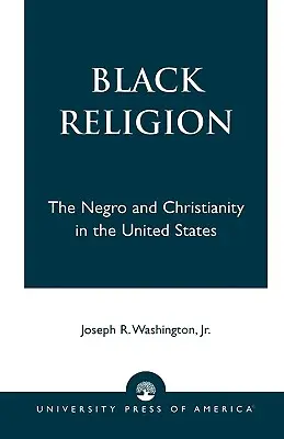Black Religion: Negrul și creștinismul în Statele Unite - Black Religion: The Negro and Christianity in the United States