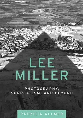 Lee Miller: Fotografie, suprarealism și dincolo de acestea - Lee Miller: Photography, Surrealism, and Beyond