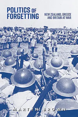 Politics of Forgetting: Noua Zeelandă, Grecia și Marea Britanie în război - Politics of Forgetting: New Zealand, Greece and Britain at War