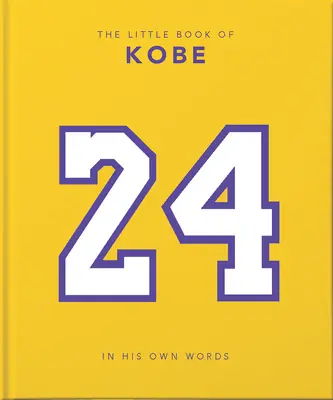 The Little Book of Kobe: In His Own Words - Înțelepciunea unui rege al sportului, afacerilor și carității - The Little Book of Kobe: In His Own Words-The Wisdom of a King of Sport, Business and Charity