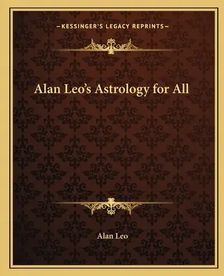 Astrologia lui Alan Leo pentru toți - Alan Leo's Astrology for All