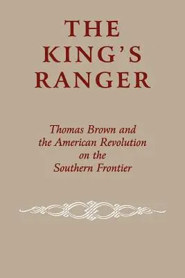 The King's Ranger: Thomas Brown și revoluția americană la frontiera sudică (Thomas Brown and the American Revolution on the Southern Frontier) - The King's Ranger: Thomas Brown and the American Revolution on the Southern Frontier