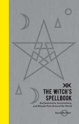 Cartea de vrăji a vrăjitoarei: Descântece, incantații și ritualuri din întreaga lume - The Witch's Spellbook: Enchantments, Incantations, and Rituals from Around the World