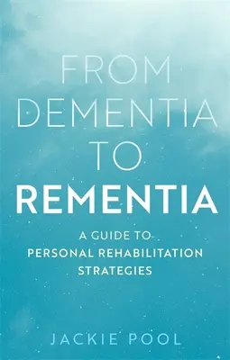 De la demență la remnență: Ghid pentru strategii personale de reabilitare - From Dementia to Rementia: A Guide to Personal Rehabilitation Strategies