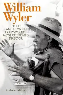 William Wyler: Viața și filmele celui mai celebru regizor de la Hollywood - William Wyler: The Life and Films of Hollywood's Most Celebrated Director