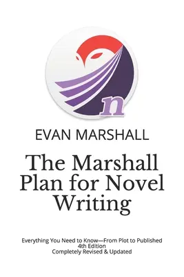 Planul Marshall pentru scrierea romanelor: Everything You Need to Know-From Plot to Published - 4th Edition - Complely Revised & Updated - The Marshall Plan for Novel Writing: Everything You Need to Know-From Plot to Published - 4th Edition - Completely Revised & Updated