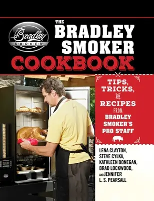 Cartea de bucate pentru afumătoare Bradley: Sfaturi, trucuri și rețete de la personalul profesionist de la Bradley Smoker - The Bradley Smoker Cookbook: Tips, Tricks, and Recipes from Bradley Smoker's Pro Staff