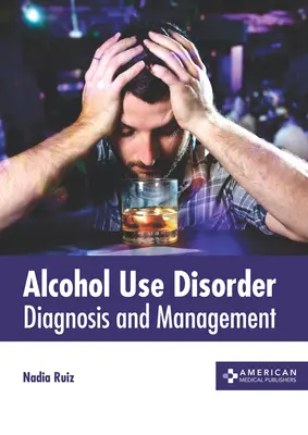 Tulburarea de consum de alcool: Diagnostic și gestionare - Alcohol Use Disorder: Diagnosis and Management