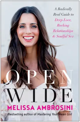 Deschide larg: Un ghid radical real pentru dragoste profundă, relații zguduitoare și sex plin de suflet - Open Wide: A Radically Real Guide to Deep Love, Rocking Relationships, and Soulful Sex