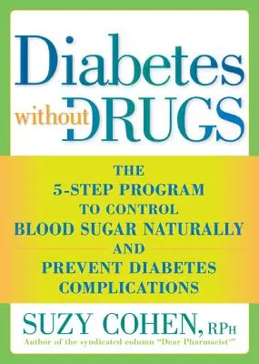 Diabetul fără medicamente: Programul în 5 pași pentru controlul natural al zahărului din sânge și prevenirea complicațiilor diabetului - Diabetes Without Drugs: The 5-Step Program to Control Blood Sugar Naturally and Prevent Diabetes Complic Ations