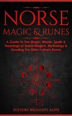 Norse Magic & Runes: Un ghid al magiei, ritualurilor, vrăjilor și semnificațiilor magiei nordice, mitologiei și citirii runelor Elder Futhark - Norse Magic & Runes: A Guide To The Magic, Rituals, Spells & Meanings of Norse Magick, Mythology & Reading The Elder Futhark Runes